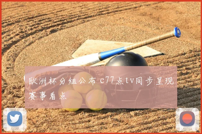欧洲杯分组公布 c77点tv同步呈现赛事看点