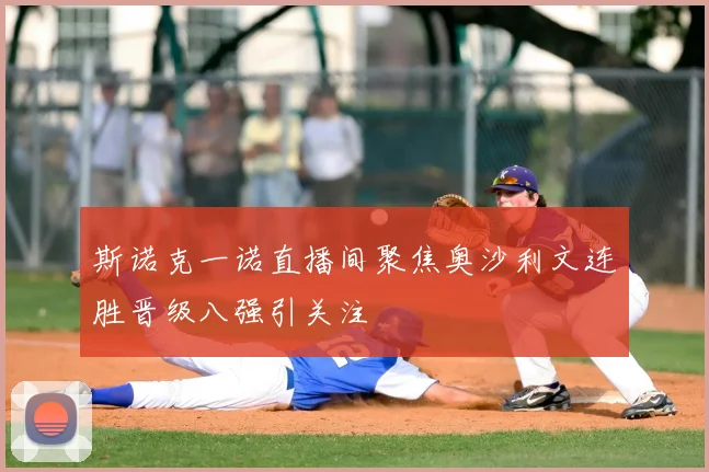 斯诺克一诺直播间聚焦奥沙利文连胜晋级八强引关注